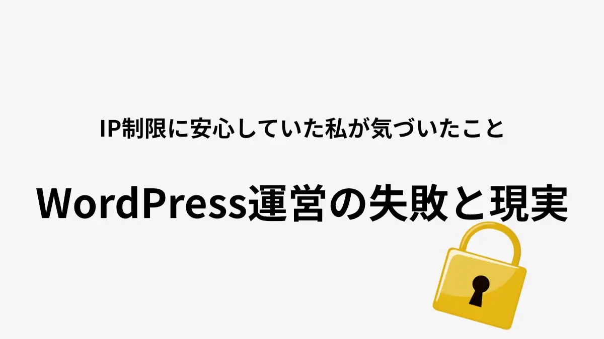 IPアドレス制限に安心していた私が気づいたこと｜WordPress運営の失敗と現実