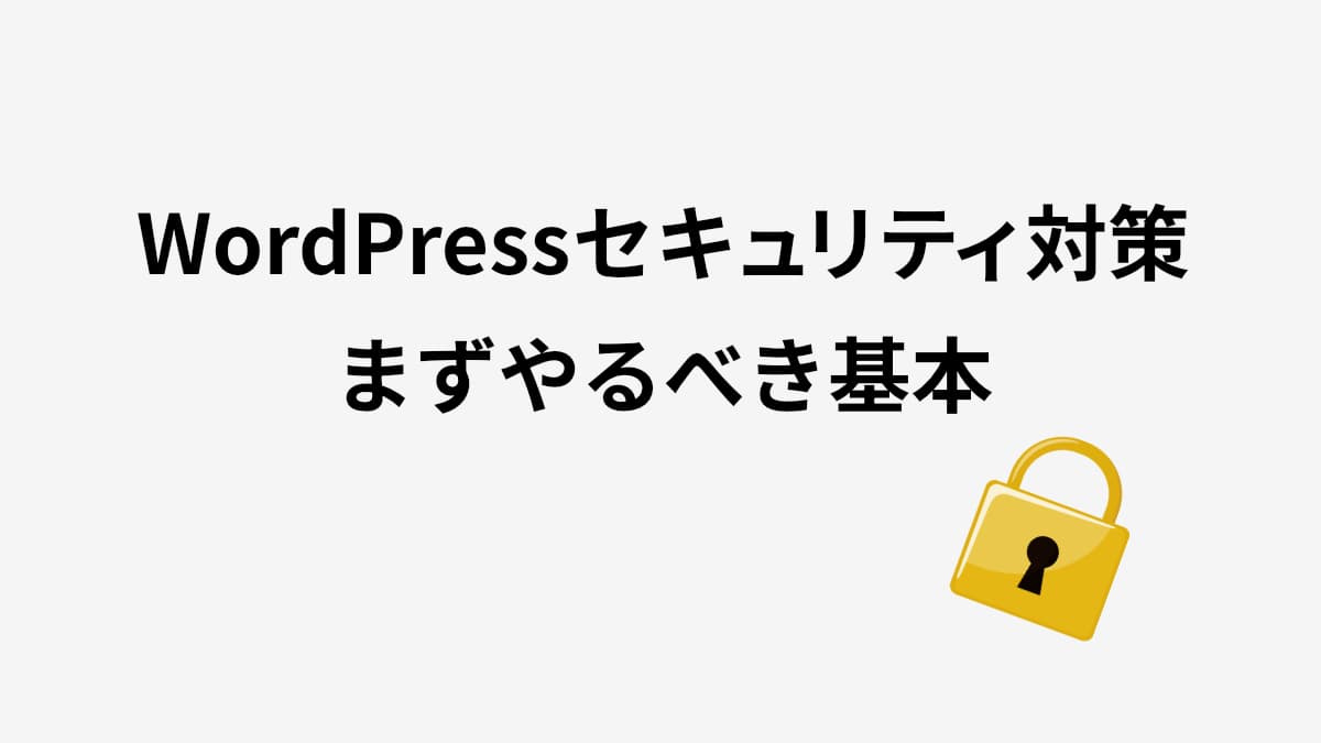 WordPressのセキュリティ対策は何からやるべきか│初心者向けに最低限の設定を解説